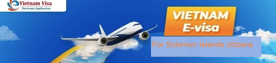 Vietnam E-visa for Solomon Islands citizens Vietnam E-visa for Solomon Islands citizens